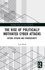 The Rise of Politically Motivated Cyber Attacks (Actors, Attacks and Cybersecurity) - 9780367648701 by Tine Munk, 9780367648701