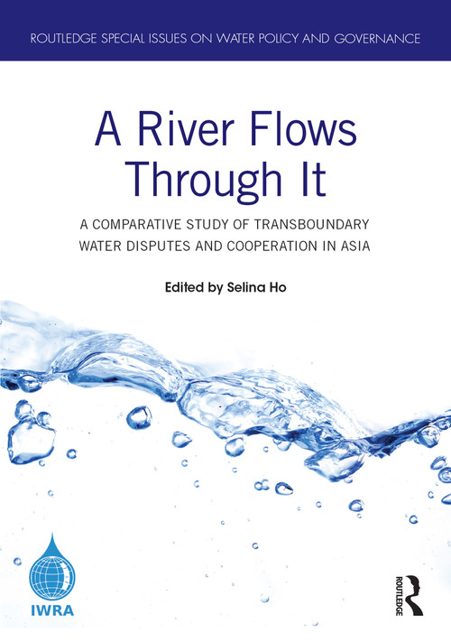 A River Flows Through It (A Comparative Study of Transboundary Water Disputes and Cooperation in Asia) - 9780367636784 by Selina Ho, 9780367636784