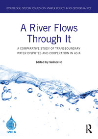 A River Flows Through It (A Comparative Study of Transboundary Water Disputes and Cooperation in Asia) - 9780367636784 by Selina Ho, 9780367636784