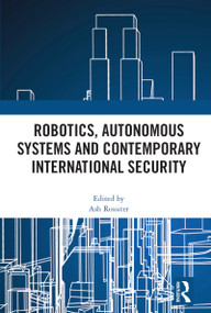 Robotics, Autonomous Systems and Contemporary International Security - 9780367623760 by Ash Rossiter, 9780367623760