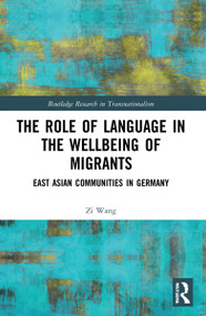 The Role of Language in the Wellbeing of Migrants (East Asian Communities in Germany) by Zi Wang, 9781032224190