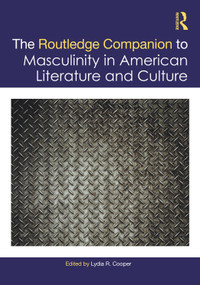 The Routledge Companion to Masculinity in American Literature and Culture by Lydia R. Cooper, 9781032156620