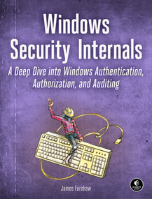 Windows Security Internals (A Deep Dive into Windows Authentication, Authorization, and Auditing) by James Forshaw, 9781718501980