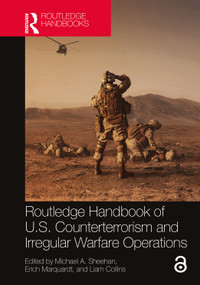 Routledge Handbook of U.S. Counterterrorism and Irregular Warfare Operations by Michael A. Sheehan, Erich Marquardt, Liam Collins, 9780367759032