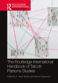 The Routledge International Handbook of Talcott Parsons Studies by A. Javier Treviño, Helmut Staubmann, 9781032118734