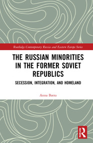 The Russian Minorities in the Former Soviet Republics (Secession, Integration, and Homeland) by Anna Batta, 9781032070971