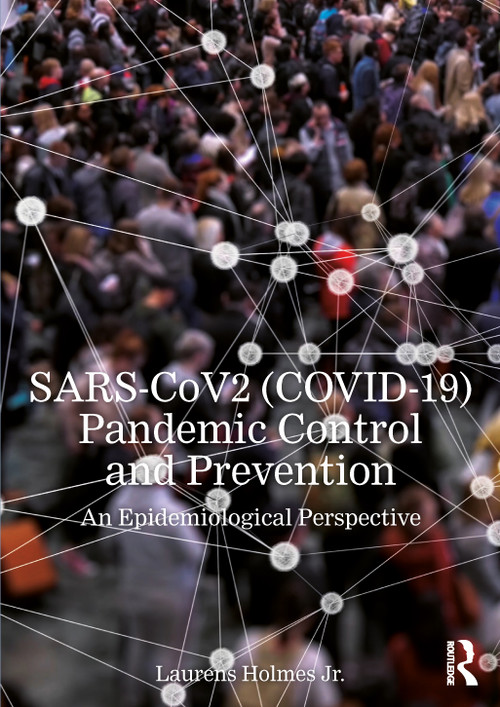 SARS-CoV2 (COVID-19) Pandemic Control and Prevention (An Epidemiological Perspective) by Laurens Holmes, Jr., 9781032543550