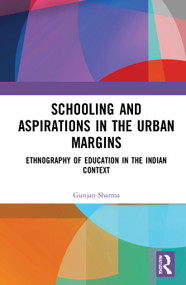 Schooling and Aspirations in the Urban Margins (Ethnography of Education in the Indian Context) by Gunjan Sharma, 9781032004785