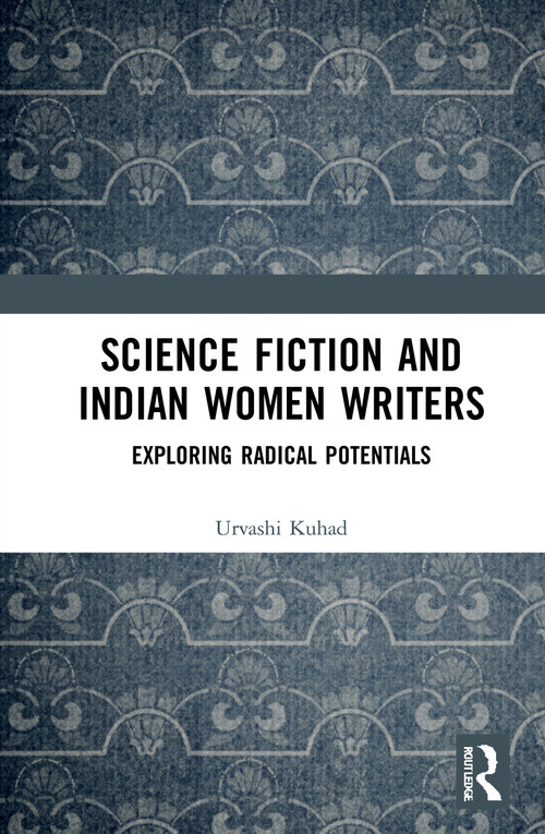 Science Fiction and Indian Women Writers (Exploring Radical Potentials) by Urvashi Kuhad, 9780367527761