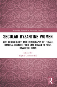 Secular Byzantine Women (Art, Archaeology, and Ethnography of Female Material Culture from Late Roman to Post-Byzantine Times) - 9780367672072 by Sophia Germanidou, 9780367672072