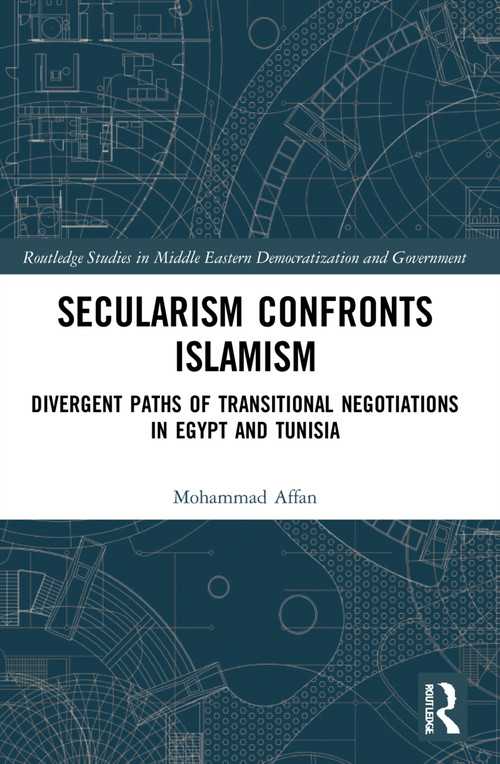 Secularism Confronts Islamism (Divergent Paths of Transitional Negotiations in Egypt and Tunisia) by Mohammad Affan, 9781032133751