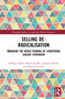 Selling De-Radicalisation (Managing the Media Framing of Countering Violent Extremism) by Gordon Clubb, Daniel Koehler, Jonatan Schewe, Ryan O'Connor, 9781032041711