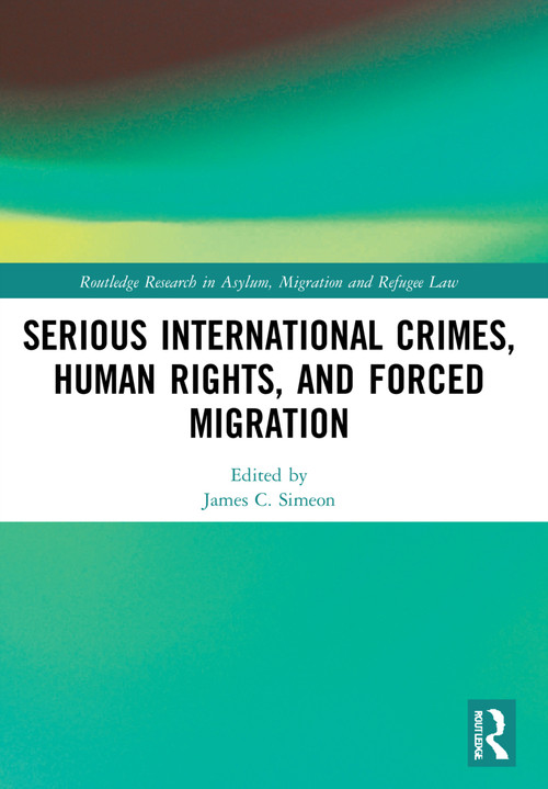 Serious International Crimes, Human Rights, and Forced Migration by James C. Simeon, 9780367556266