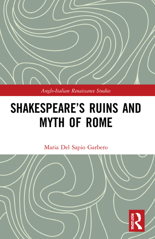 Shakespeare's Ruins and Myth of Rome by Maria Del Sapio Garbero, 9781032195421