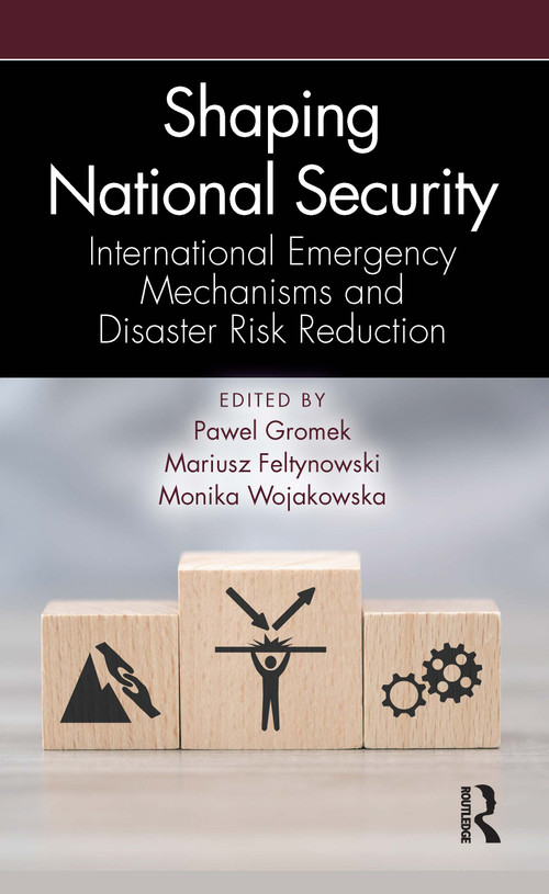 Shaping National Security (International Emergency Mechanisms and Disaster Risk Reduction) - 9781032515076 by Pawel Gromek, Mariusz Feltynowski, Monika Wojakowska, 9781032515076