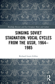 Singing Soviet Stagnation: Vocal Cycles from the USSR, 1964-1985 by Richard Louis Gillies, 9781032137421