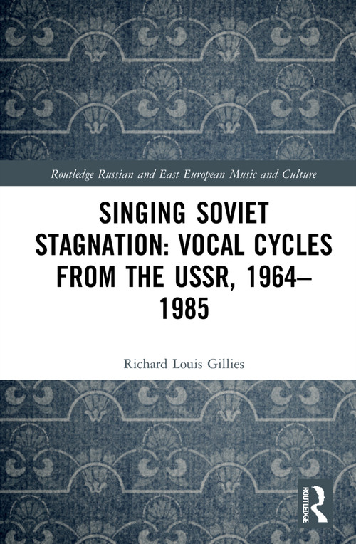 Singing Soviet Stagnation: Vocal Cycles from the USSR, 1964-1985 by Richard Louis Gillies, 9781032137421