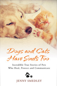 Dogs and Cats Have Souls Too (Incredible True Stories of Pets Who Heal, Protect and Communicate) - 9781401977948 by Jenny Smedley, 9781401977948