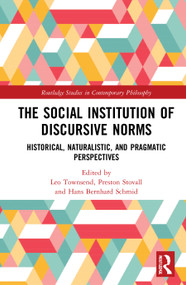 The Social Institution of Discursive Norms (Historical, Naturalistic, and Pragmatic Perspectives) by Leo Townsend, Preston Stovall, Hans Bernhard Schmid, 9781032012971