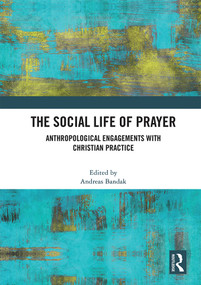 The Social Life of Prayer (Anthropological Engagements with Christian Practice) - 9780367712365 by Andreas Bandak, 9780367712365