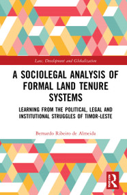 A Sociolegal Analysis of Formal Land Tenure Systems (Learning from the Political, Legal and Institutional Struggles of Timor-Leste) by Bernardo Ribeiro de Almeida, 9781032051734