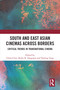 South and East Asian Cinemas Across Borders (Critical Trends in Transnational Cinema) by Clelia Clini, Rohit K. Dasgupta, Yanling Yang, 9780367693749