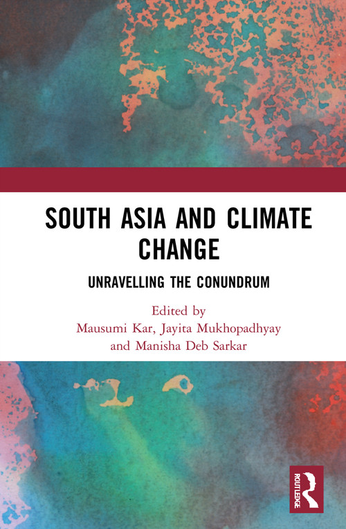 South Asia and Climate Change (Unravelling the Conundrum) - 9781032036700 by Mausumi Kar, Jayita Mukhopadhyay, Manisha Deb Sarkar, 9781032036700