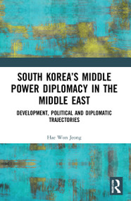 South Korea's Middle Power Diplomacy in the Middle East (Development, Political and Diplomatic Trajectories) by Hae Won Jeong, 9780367551322