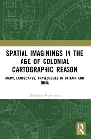 Spatial Imaginings in the Age of Colonial Cartographic Reason (Maps, Landscapes, Travelogues in Britain and India) - 9780367505745 by Nilanjana Mukherjee, 9780367505745