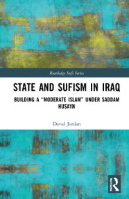 State and Sufism in Iraq (Building a “Moderate Islam” Under Saddam Husayn) by David Jordan, 9781032118215
