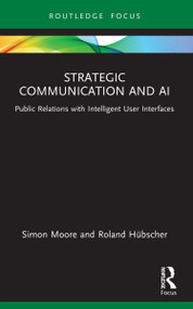 Strategic Communication and AI (Public Relations with Intelligent User Interfaces) by Simon Moore, Roland Hübscher, 9780367628963