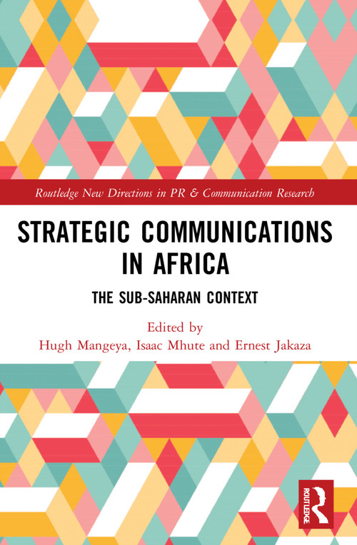 Strategic Communications in Africa (The Sub-Saharan Context) by Hugh Mangeya, Isaac Mhute, Ernest Jakaza, 9781032123882