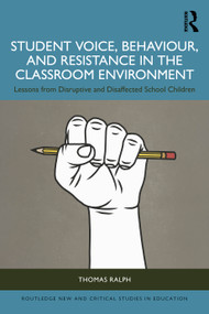 Student Voice, Behaviour, and Resistance in the Classroom Environment (Lessons from Disruptive and Disaffected School Children) - 9781032590080 by Thomas Ralph, 9781032590080
