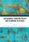 Sustainable Tourism Policy and Planning in Africa - 9780367637507 by Emmanuel Akwasi Adu-Ampong, Albert Nsom Kimbu, 9780367637507