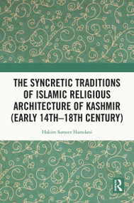 The Syncretic Traditions of Islamic Religious Architecture of Kashmir (Early 14th -18th Century) - 9780367744298 by Hakim Sameer Hamdani, 9780367744298
