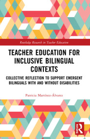 Teacher Education for Inclusive Bilingual Contexts (Collective Reflection to Support Emergent Bilinguals with and without Disabilities) by Patricia Martínez-Álvarez, 9780367631260