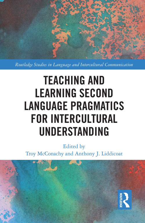 Teaching and Learning Second Language Pragmatics for Intercultural Understanding by Troy McConachy, Anthony J. Liddicoat, 9781032145877