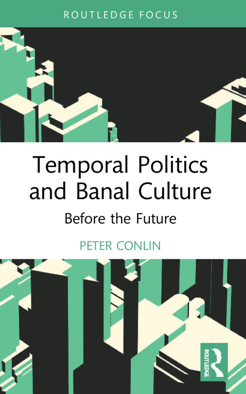 Temporal Politics and Banal Culture (Before the Future) by Peter Conlin, 9781032245454