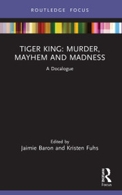 Tiger King: Murder, Mayhem and Madness (A Docalogue) by Jaimie Baron, Kristen Fuhs, 9780367743307