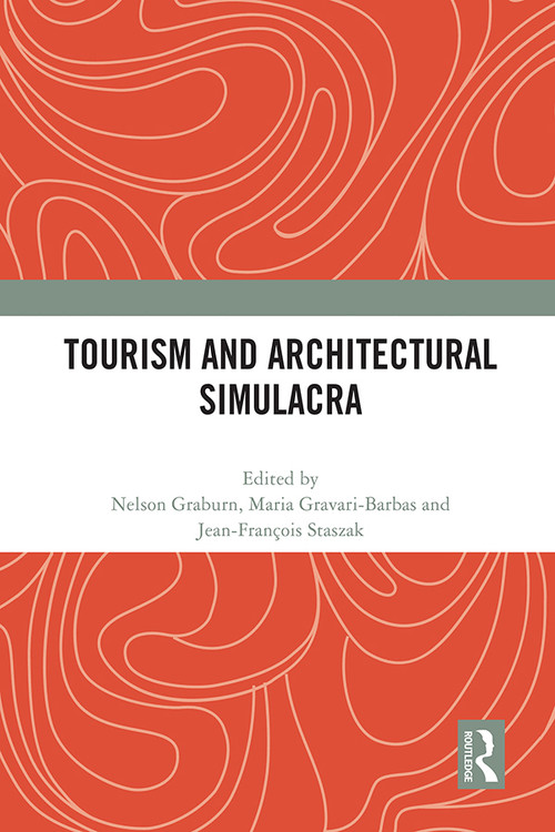 Tourism and Architectural Simulacra by Nelson Graburn, Maria Gravari-Barbas, Jean-Francois Staszak, 9780367694579