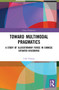 Toward Multimodal Pragmatics (A Study of Illocutionary Force in Chinese Situated Discourse) by Lihe Huang, 9781032170923