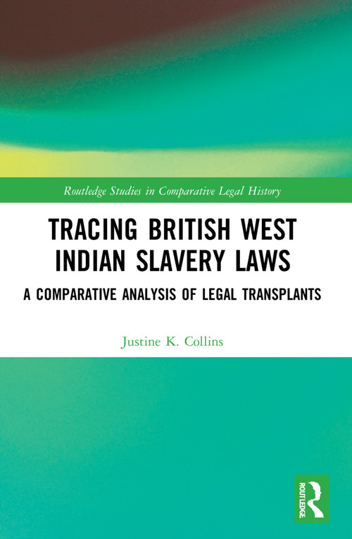 Tracing British West Indian Slavery Laws (A Comparative Analysis of Legal Transplants) by Justine K. Collins, 9781032123042