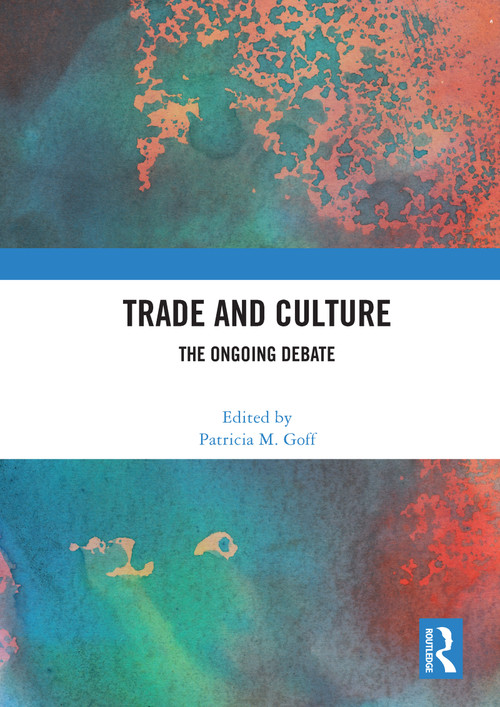 Trade and Culture (The Ongoing Debate) by Patricia M. Goff, 9780367639990