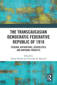 The Transcaucasian Democratic Federative Republic of 1918 (Federal Aspirations, Geopolitics and National Projects) - 9780367742263 by Adrian Brisku, Timothy K. Blauvelt, 9780367742263