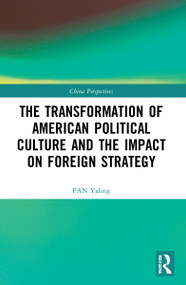The Transformation of American Political Culture and the Impact on Foreign Strategy - 9781032184425 by PAN Yaling, 9781032184425