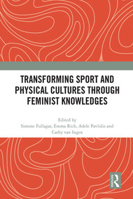 Transforming Sport and Physical Cultures through Feminist Knowledges by Simone Fullagar, Emma Rich, Adele Pavlidis, Cathy van Ingen, 9780367761721