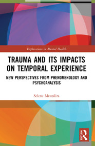 Trauma and Its Impacts on Temporal Experience (New Perspectives from Phenomenology and Psychoanalysis) by Selene Mezzalira, 9781032137315
