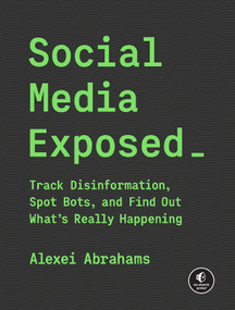 Social Media Exposed (Track Disinformation, Spot Bots, and Find Out What's Really Happening) by Alexei Sisulu Abrahams, 9781718503649