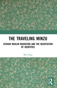 The Traveling Minzu (Uyghur Muslim Migration and the Negotiation of Identities) - 9781032205403 by Mei Ding, 9781032205403