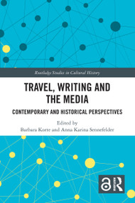 Travel, Writing and the Media (Contemporary and Historical Perspectives) by Barbara Korte, Anna Karina Sennefelder, 9780367520458